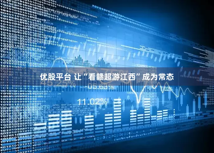 优股平台 让“看赣超游江西”成为常态